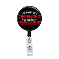Sorry if I Offended you with my Common Sense - Retractable Badge Holder - Badge Reel - Lanyards - Stethoscope Tag / Style Butch's Badges