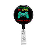 I Paused my Game to Be Here - Retractable Badge Holder - Badge Reel - Lanyards - Stethoscope Tag / Style Butch's Badges