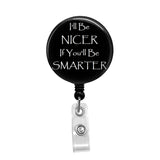 I'll Be Nicer if You'll Be Smarted - Retractable Badge Holder - Badge Reel - Lanyards - Stethoscope Tag / Style Butch's Badges