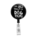 I'm Only Talking to My Dog Today - Retractable Badge Holder - Badge Reel - Lanyards - Stethoscope Tag / Style Butch's Badges