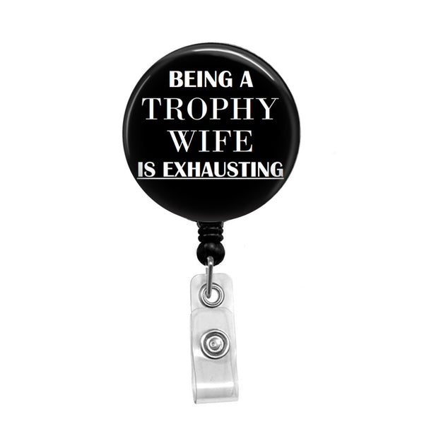 Being a Trophy Wife Is Exhausting- Retractable Badge Holder - Badge Reel - Lanyards - Stethoscope Tag / Style Butch's Badges