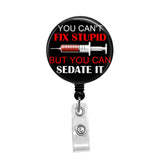 You Can't Fix Stupid, But You Can Sedate It - Retractable Badge Holder - Badge Reel - Lanyards - Stethoscope Tag / Style Butch's Badges