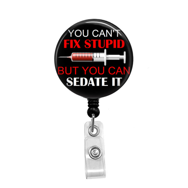 You Can't Fix Stupid, But You Can Sedate It - Retractable Badge Holder -  Badge Reel - Lanyards - Stethoscope Tag / Style